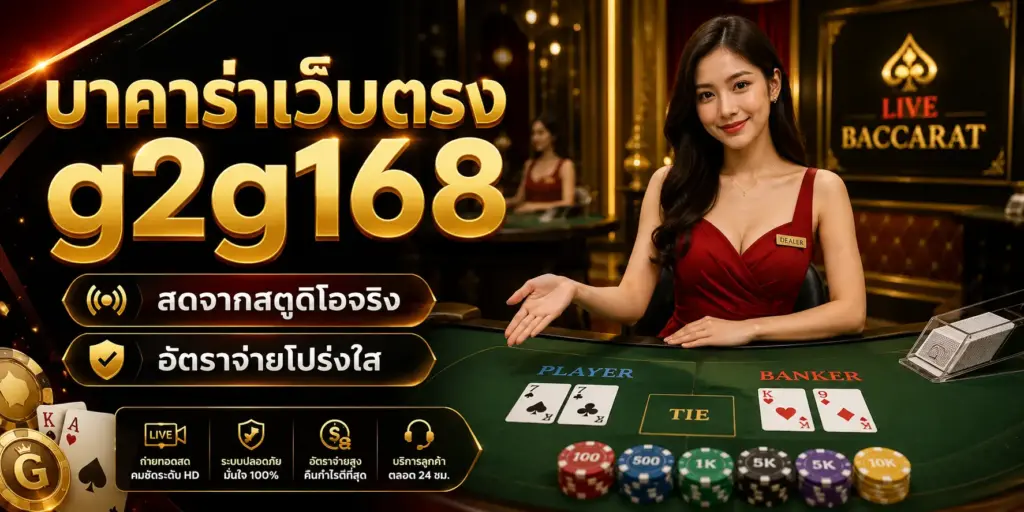 บาคาร่าเว็บตรง g2g168 สดจากสตูดิโอจริง อัตราจ่ายโปร่งใส